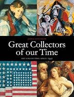 Great Collectors of our Time: Art Collecting Since 1945