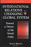 Buy : International Relations In A Changing Global System: Toward A Theory Of The World Polity, Second Edition