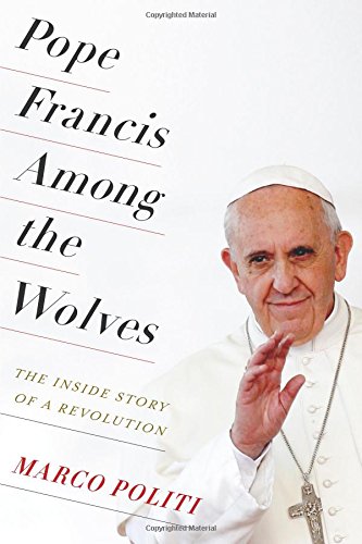 Pope Francis Among the Wolves: The Inside Story of a Revolution