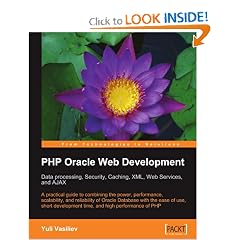 PHP Oracle Web Development: Data processing, Security, Caching, XML, Web Services, and Ajax: A practical guide to combining the power, performance, scalability, ... time, and high performance of PHP