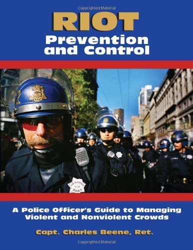Riot Prevention And Control: A Police Officer's Guide to Managing Violent and Nonviolent Crowds