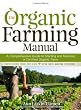 The Organic Farming Manual: A Comprehensive Guide to Starting and Running a Certified Organic Farm