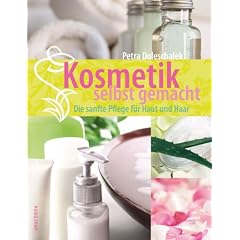 Kosmetik selbst gemacht. Die sanfte Pflege für Haut und Haar