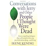 Conversations with Jerry and Other People I Thought Were Dead: Seven Compelling Dialogues That Will Transform the Way You Think About Dying . . . and Living