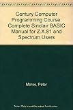 The Century computer programming course : the complete guide to programming in Sinclair BASIC using the ZX81 and Spectrum microcomputers