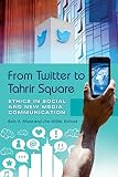 From Twitter to Tahrir Square : ethics in social and new media communication