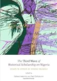 The third wave of historical scholarship on Nigeria : esaays in honor of Ayodeji Olukoju