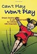 Can't Play Won't Play: Simply Sizzling Ideas to Get the Ball Rolling for Children With Dyspraxia