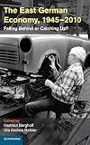 The East German economy, 1945-2010 : falling behind or catching up?