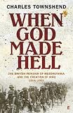 When God made hell : the British invasion of Mesopotamia and the creation of Iraq, 1914-1921