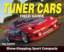 Tuner Cars Field Guide: Show-Stopping Sport Compacts Tuner Cars Field Guide: Show-Stopping Sport Compacts