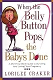 When the Belly Button Pops, the Baby's Done: A Month-By-Month Guide to Surviving (and Loving) Your Pregnancy