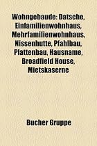 Wohngeb Ude: Datsche, Einfamilienwohnhaus, Mehrfamilienwohnhaus, Nissenh Tte, Pfahlbau, Plattenbau, Hausname, Broadfield House, Mie