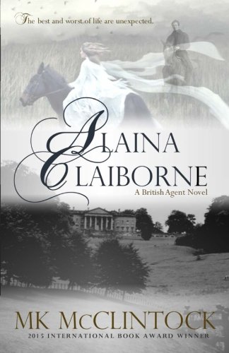 Alaina Claiborne (British Agent Novels) (Volume 1), by MK McClintock Alaina Claiborne (British Agent Novels) (Volume 1), by MK McClintock