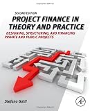 Project Finance in Theory and Practice, Second Edition: Designing, Structuring, and Financing Private and Public Projects