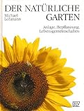 Der nat&uuml;rliche Garten - Anlage, Bepflanzung, Lebensgemeinschaften - Michael Lohmann