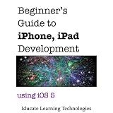 Beginner's Guide to iPhone, iPad Application Development using iOS 5