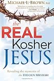 The Real Kosher Jesus: Revealing the mysteries of the hidden Messiah