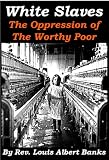 White Slaves - The Oppressions of the Worthy Poor