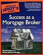 The Complete Idiot's Guide to Success as a Mortgage Broker