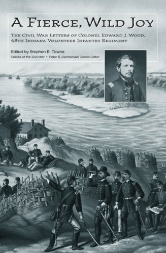 A Fierce, Wild Joy: The Civil War Letters of Colonel Edward J. Wood, 48th Indiana Volunteer Infantry Regiment (Voices Of The Civil War)
