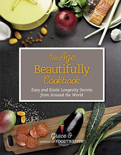 The Age Beautifully Cookbook: Easy and Exotic Longevity Secrets from Around the World
