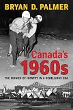 Books : Canada's 1960s: The Ironies of Identity in a Rebellious Era
