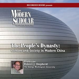 The Modern Scholar - The People's Dynasty - Culture and Society in Modern China - Robert J. Shepherd