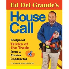 Ed Del Grande's House Call: Foolproof Tricks of the Trade from a Master Contractor