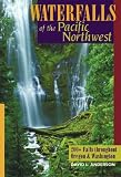 Waterfalls of the Pacific Northwest: 200+ Falls Throughout Oregon and Washington