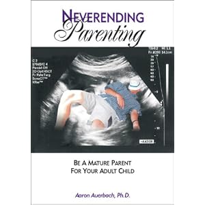 Neverending Parenting: Being a Mature Parent for Your Adult Child Aaron and Ph.D. Auerbach
