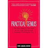 Practical Genius: The Real Smarts You Need to Get Your Talents and Passions Working for YOU