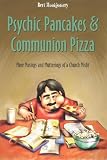 Psychic Pancakes & Communion Pizza: More Musings and Mutterings of a Church Misfit