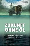 Produkt-Bild: Zukunft ohne &Ouml;l: L&ouml;sungen f&uuml;r Verkehr, W&auml;rme und Strom