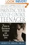 Parenting Your Out-of-Control Teenager: 7 Steps to Reestablish Authority and Reclaim Love