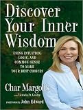 Discover Your Inner Wisdom: Using Intuition, Logic, and Common Sense to Make Your Best Choices