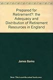 Prepared for retirement? : the adequacy and distribution of retirement resources in England