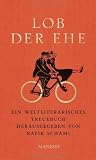 Lob der Ehe: Ein weltliterarisches Treuebuch - 