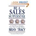 Be a Sales Superstar: 21 Great Ways to Sell More, Faster, Easier in Tough Markets