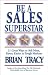 Be a Sales Superstar: 21 Great Ways to Sell More, Faster, Easier in Tough Markets