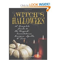 A Witch's Halloween: A Complete Guide to the Magick, Incantations, Recipes, Spells and Lore