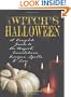 Witch's Halloween: A Complete Guide to the Magick, Incantations, Recipes, Spells, and Lore