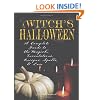 A Witch's Halloween: A Complete Guide to the Magick, Incantations, Recipes, Spells and Lore