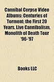 Cannibal Corpse Video Albums: Centuries of Torment: The First 20 Years, Live Cannibalism, Monolith of Death Tour `96-`97