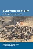 Electing to Fight: Why Emerging Democracies Go to War