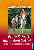 Erste Schritte unter dem Sattel: Junge Pferde selber ausbilden - Nathalie Penquitt