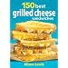 150 Best Grilled Cheese Sandwiches