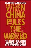 When China rules the world : the rise of the middle kingdom and the end of the Western world