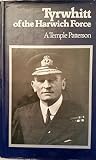 Tyrwhitt of the Harwich Force : the life of Admiral of the Fleet Sir Reginald Tyrwhitt