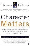 Character Matters: How to Help Our Children Develop Good Judgment, Integrity, and Other Essential Virtues